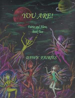 You Are! Fairies and Aliens, Book Two de Dawn Fairies