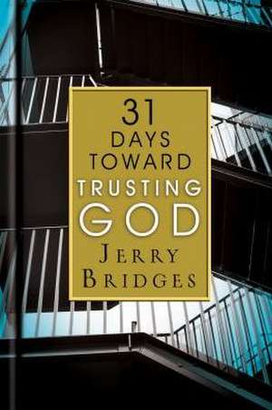 31 Days Toward Trusting God: The Truth about Anger, Jealousy, Worry, and Other Stuff We Accept de JERRY BRIDGES