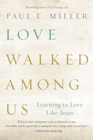 Love Walked Among Us: Learning to Love Like Jesus de Paul E. Miller