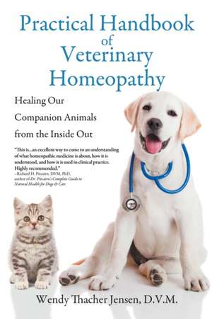 Practical Handbook of Veterinary Homeopathy de D. V. M. Wendy Thacher Jensen