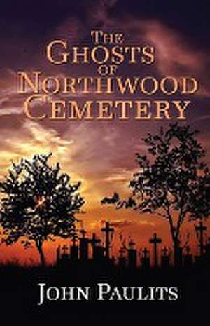 The Ghosts of Northwood Cemetery de John Paulits