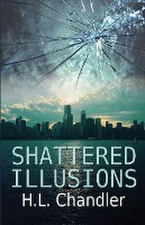 Shattered Illusions de H. L. Chandler