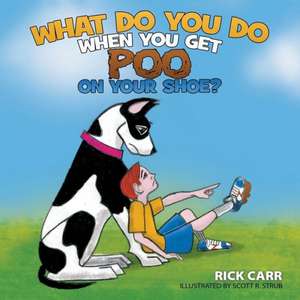 What Do You Do When You Get Poo on Your Shoe? de Rick Carr