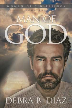 Man of God, Book Two in the Woman of Sin Trilogy de Debra B. Diaz