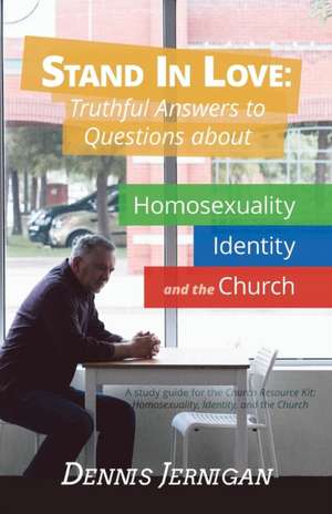 Stand in Love: Truthful Answers to Questions about Homosexuality, Identity, and the Church de Dennis Jernigan