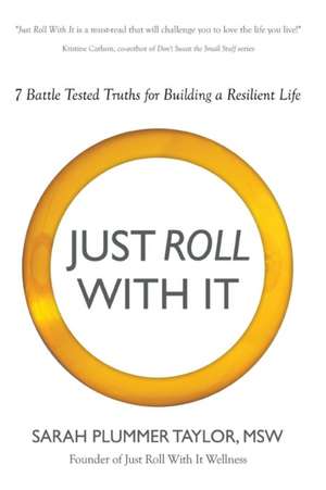 Just Roll with It! 7 Battle Tested Truths for Building a Resilient Life: The Modern Warrior's Battle for Balance de Sarah Plummer Taylor