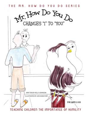 Mr. How Do You Do Changes I to You: Teaching Children the Importance of Humility de Kelly Johnson