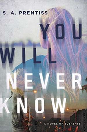 You Will Never Know – A Novel de S. A. Prentiss