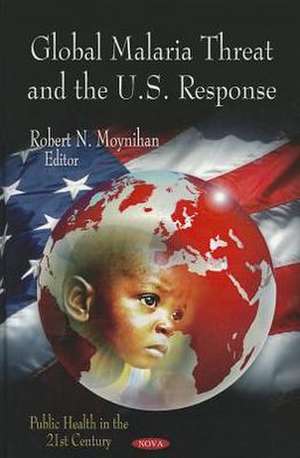 Global Malaria Threat & the U.S. Response de Robert N. Moynihan