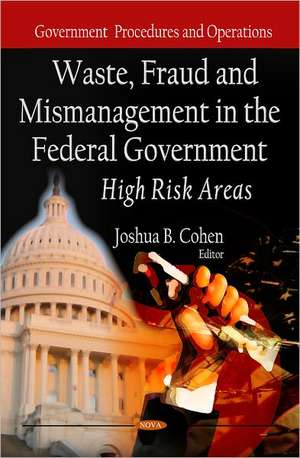 Waste, Fraud & Mismanagement in the Federal Government: High Risk Areas de Joshua B. Cohen