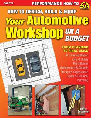 How to Design, Build & Equip Your Automotive Workshop on a Budget de Jeffrey Zurschmeide