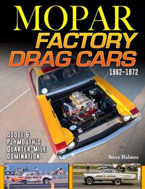 Mopar Factory Drag Cars 1961-1972 de Steve Holmes