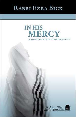 In His Mercy: Understanding the Thirteen Midot de Rabbi Ezra Bick