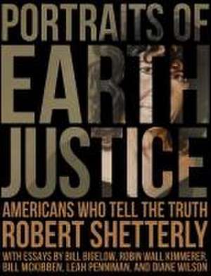 Portraits of Earth Justice – Americans Who Tell the Truth de Robert Shetterly