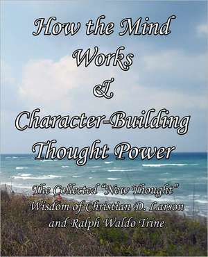 How the Mind Works & Character-Building Thought Power de Christian D. Larson