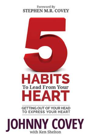 5 Habits to Lead from Your Heart: Getting Out of Your Head to Express Your Heart de Johnny Covey