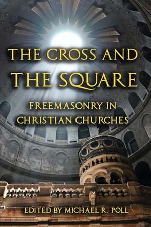 The Cross and the Square: Freemasonry in Christian Churches de Michael R Poll