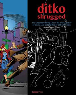 Ditko Shrugged: The Uncompromising Life of the Artist Behind Spider-Man de David Currie