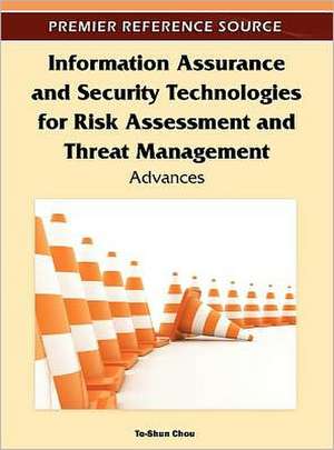 Information Assurance and Security Technologies for Risk Assessment and Threat Management de Te-Shun Chou