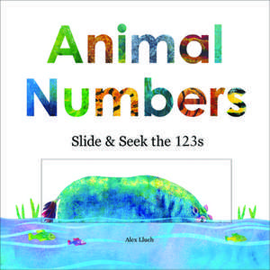 Animal Numbers: Slide & Seek the 123s de Alex A. Lluch