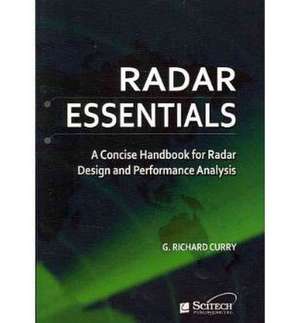 Radar Essentials: A Concise Handbook for Radar Design and Performance Analysis de G. Richard Curry