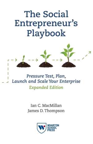 The Social Entrepreneur`s Playbook, Expanded Edi – Pressure Test, Plan, Launch and Scale Your Social Enterprise de Ian C Macmillan