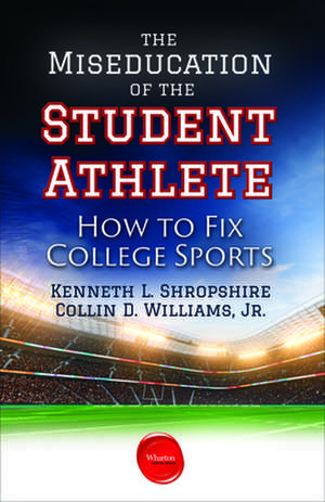 The Miseducation of the Student Athlete – How to Fix College Sports de Kenneth L. Shropshire