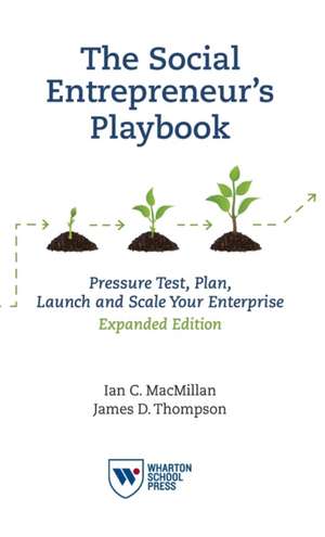 The Social Entrepreneur`s Playbook, Expanded Edi – Pressure Test, Plan, Launch and Scale Your Social Enterprise de Ian C Macmillan