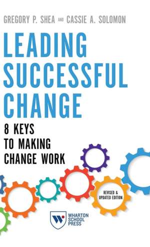 Leading Successful Change, Revised and Updated E – 8 Keys to Making Change Work de Gregory P. Shea