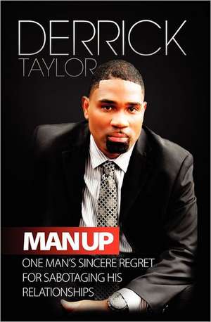 Man Up: One Man's Sincere Regret for Sabotaging His Relationshops de Derrick Taylor