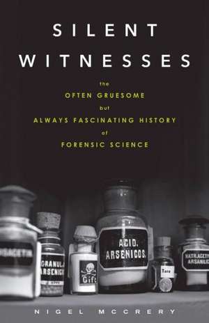 Silent Witnesses: The Often Gruesome But Always Fascinating History of Forensic Science de Nigel McCrery