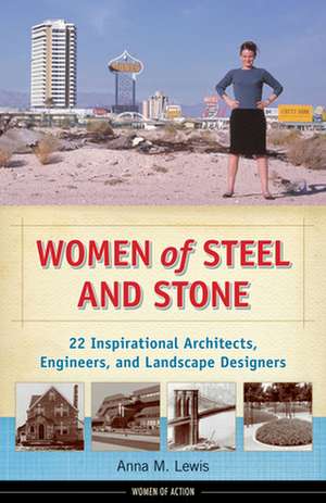 Women of Steel & Stone: 22 Inspirational Architects, Engineers & Landscape Designers de Anna M. Lewis