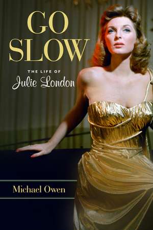 Go Slow: The Life of Julie London de Michael Owen