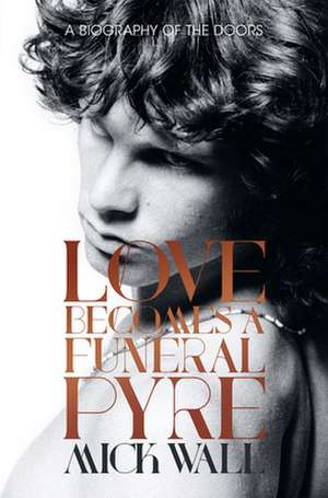 Love Becomes a Funeral Pyre de Mick Wall