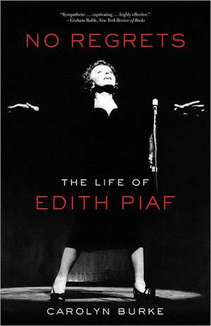 No Regrets: The Life of Edith Piaf de Carolyn Burke