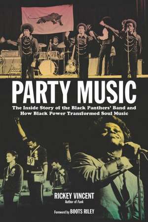 Party Music: The Inside Story of the Black Panthers' Band and How Black Power Transformed Soul Music de Rickey Vincent