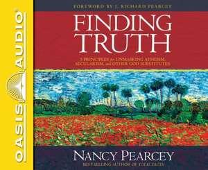 Finding Truth: 5 Principles for Unmasking Atheism, Secularism, and Other God Substitutes de Pamela Klein