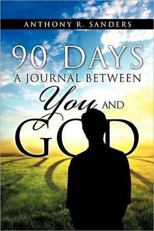 90 Days: A Journal Between You and God de Anthony R. Sanders