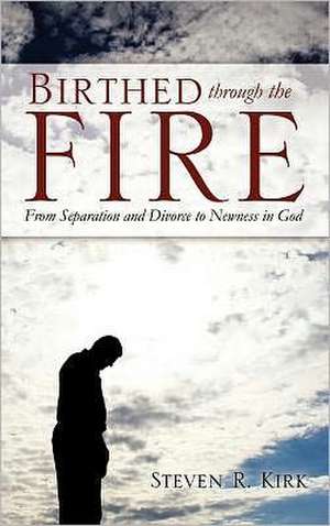 Birthed Through the Fire de Steven R. Kirk