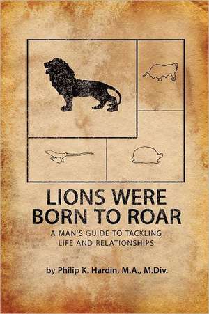 Lions Were Born to Roar de M.A. M.Div. Philip K. Hardin