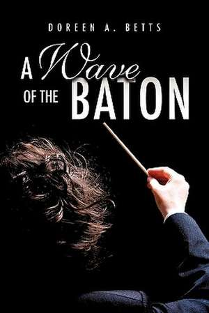 A Wave of the Baton de Doreen A. Betts