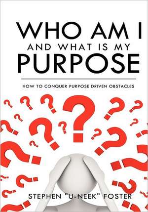 Who Am I and What Is My Purpose de Stephen "U-Neek" Foster