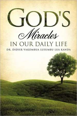 God's Miracles in Our Daily Life de Dr Didier Vakombua Lusumbu Lua Kanda