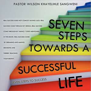 Seven Steps Towards a Successful Life de Pastor Wilson Khayelihle Sangweni