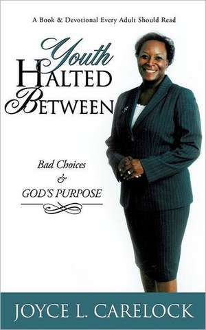 Youth Halted Between: Bad Choices & God's Purpose de Joyce L. Carelock