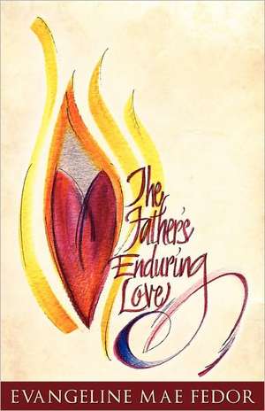 The Father's Enduring Love de Evangeline Mae Fedor