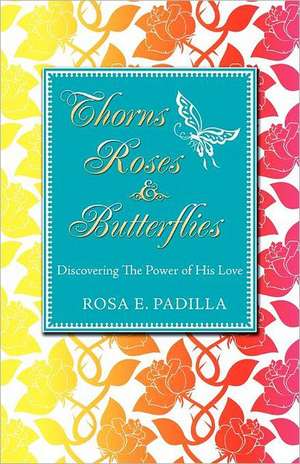 Thorns Roses and Butterflies de Rosa E. Padilla