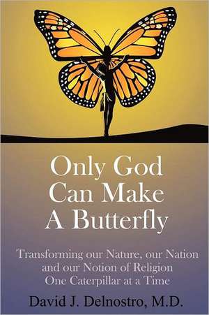 Only God Can Make a Butterfly de M. D. David J. Delnostro