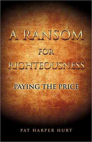 A Ransom for Righteousness de Pat Harper Hurt