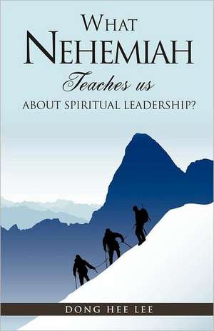 What Nehemiah Teaches Us about Spiritual Leadership? de Dong Hee Lee